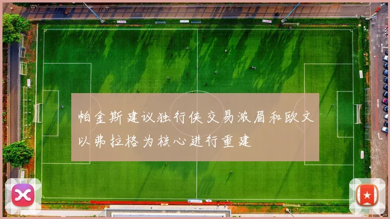 帕金斯建议独行侠交易浓眉和欧文以弗拉格为核心进行重建