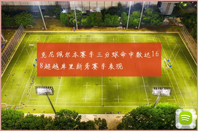 克尼佩尔本赛季三分球命中数达168超越库里新秀赛季表现