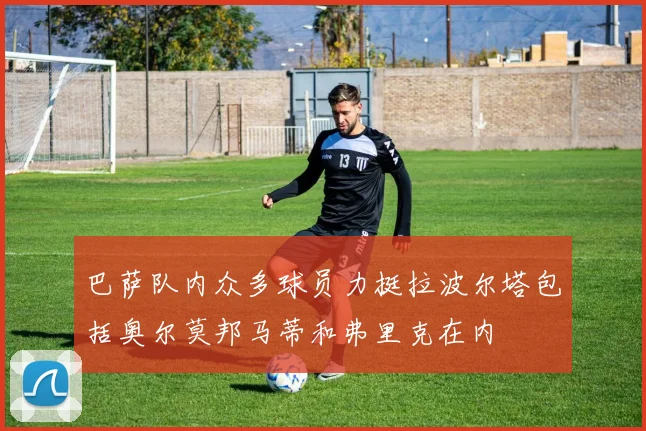 巴萨队内众多球员力挺拉波尔塔包括奥尔莫邦马蒂和弗里克在内